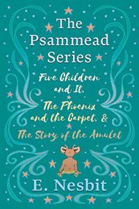 Five Children and It, The Phoenix and the Carpet, and The Story of the Amulet;The Psammead Series - Books 1 - 3