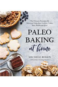 Paleo Baking at Home: The Ultimate Resource for Delicious Grain-Free Cookies, Cakes, Bars, Breads and More