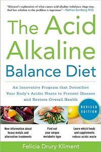 Acid Alkaline Balance Diet, Second Edition: An Innovative Program That Detoxifies Your Body's Acidic Waste to Prevent Disease and Restore Overall Health