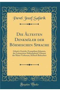 Die Ã?ltesten DenkmÃ¤ler Der BÃ¶hmischen Sprache: Libuśa's Gericht, Evangelium Johannis, Der Leitmeritzer Stiftungsbrief, Glossen Der Mater Verborum, Kritisch Beleuchtet (Classic Reprint)