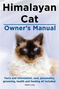 Himalayan Cat Owner's Manual. Himalayan Cat Facts and Information, Care, Personality, Grooming, Health and Feeding All Included.