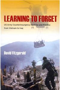 Learning to Forget: US Army Counterinsurgency Doctrine and Practice from Vietnam to Iraq