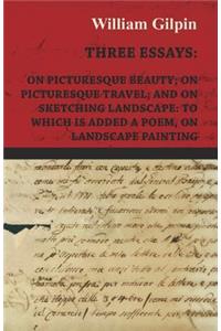 Three Essays - On Picturesque Beauty - On - Picturesque Travel - And On - Sketching Landscape - To Which Is Added A Poem On Landscape Painting