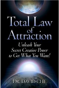 Total Law of Attraction: Unleash Your Secret Creative Power to Get What You Want!