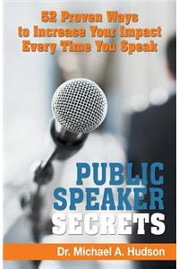 Public Speaker Secrets: 52 Proven Ways to Increase Your Impact Every Time You Speak