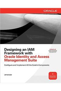 Designing an IAM Framework with Oracle Identity and Access Management Suite