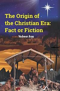 The Origin of the Christian Era: Fact or Fiction