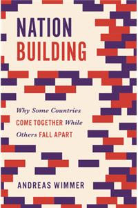 Nation Building: Why Some Countries Come Together While Others Fall Apart