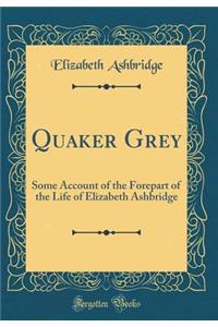 Quaker Grey: Some Account of the Forepart of the Life of Elizabeth Ashbridge (Classic Reprint)