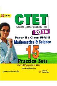 Ctet - Mathematics & Science Paper 2 (Class 6 - 8) - 15 Practice Sets : Solved Papers 2012 - 2014 Also Includes (2014 September)