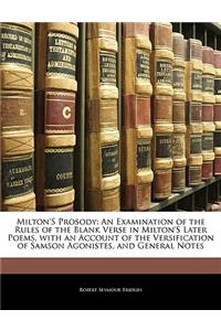 Milton's Prosody: An Examination of the Rules of the Blank Verse in Milton's Later Poems, with an Account of the Versification of Samson Agonistes, and General Notes