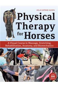 Physical Therapy for Horses: A Visual Course in Massage, Stretching, Rehabilitation, Anatomy, and Biomechanics