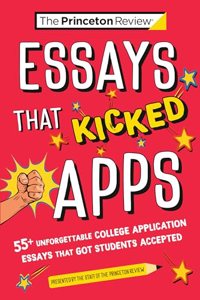 Essays that Kicked Apps:: 55+ Unforgettable College Application Essays that Got Students Accepted