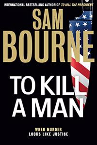 To Kill a Man: The new blockbuster thriller from the author of TO KILL THE PRESIDENT