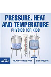 Pressure, Heat and Temperature - Physics for Kids - 5th Grade Children's Physics Books