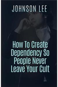 How To Create Dependency So People Never Leave Your Cult