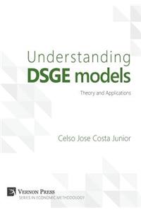 Understanding DSGE models;Theory and Applications