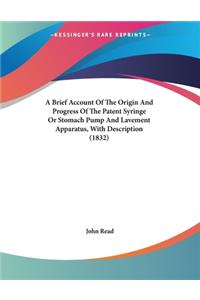 Brief Account Of The Origin And Progress Of The Patent Syringe Or Stomach Pump And Lavement Apparatus, With Description (1832)