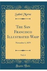 The San Francisco Illustrated Wasp, Vol. 4: November 1, 1879 (Classic Reprint)