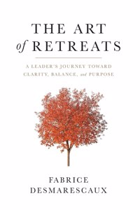 Art of Retreats: A Leader's Journey Toward Clarity, Balance, and Purpose