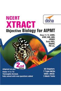 NCERT Xtract – Objective Biology for Class 11 & 12 (Must for AIPMT, NEET, AIIMS, AFMC, BHU, AMU, JIPMER, State PMTs, BOARDS, PUC etc.)