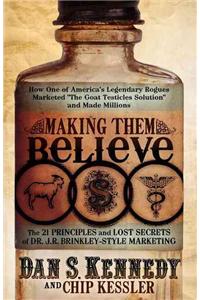 Making Them Believe: How One of America's Legendary Rogues Marketed ''The Goat Testicles Solution'' and Made Millions