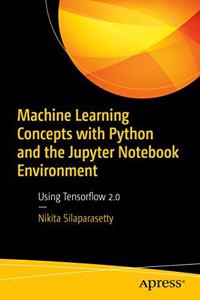 Machine Learning Concepts with Python and the Jupyter Notebook Environment:Using Tensorflow 2.0