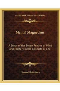 Mental Magnetism: A Study of the Seven Realms of Mind and Mastery in the Conflicts of Life