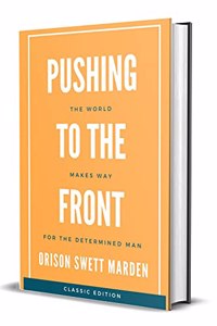 Pushing to The Front: The World Makes way for the determined man (An Original Classic Collector's Edition)