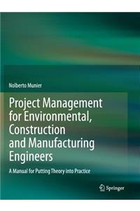 Project Management for Environmental, Construction and Manufacturing Engineers: A Manual for Putting Theory Into Practice