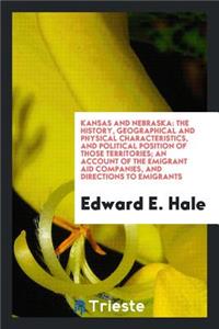 Kansas and Nebraska: The History, Geographical and Physical Characteristics, and Political Position of Those Territories; An Account of the Emigrant Aid Companies, and Directions to Emigrants