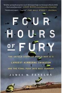 Four Hours of Fury: The Untold Story of World War II's Largest Airborne Invasion and the Final Push Into Nazi Germany