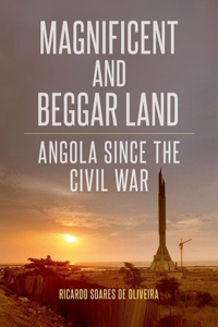 Magnificent and Beggar Land: Angola Since the Civil War