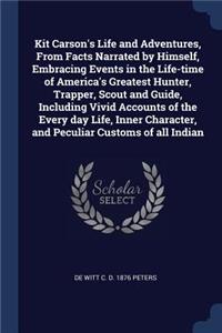 Kit Carson's Life and Adventures, From Facts Narrated by Himself, Embracing Events in the Life-time of America's Greatest Hunter, Trapper, Scout and Guide, Including Vivid Accounts of the Every day Life, Inner Character, and Peculiar Customs of all