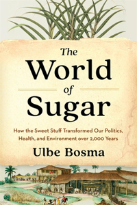 World of Sugar: How the Sweet Stuff Transformed Our Politics, Health, and Environment Over 2,000 Years