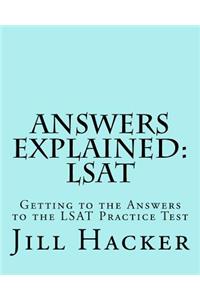 Answers Explained: Lsat: Getting to the Answers to the LSAT Practice Test: Lsat: Getting to the Answers to the LSAT Practice Test