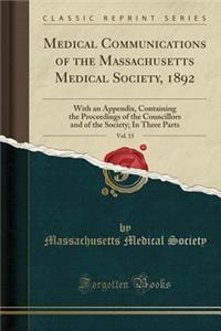 Medical Communications of the Massachusetts Medical Society, 1892, Vol. 15: With an Appendix, Containing the Proceedings of the Councillors and of the Society; In Three Parts (Classic Reprint)