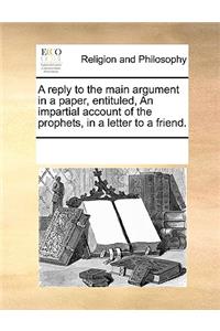 A Reply to the Main Argument in a Paper, Entituled, an Impartial Account of the Prophets, in a Letter to a Friend.