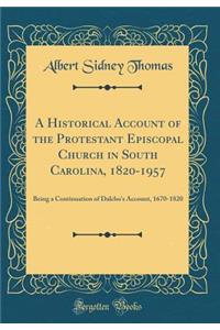 A Historical Account of the Protestant Episcopal Church in South Carolina, 1820-1957: Being a Continuation of Dalcho's Account, 1670-1820 (Classic Reprint)