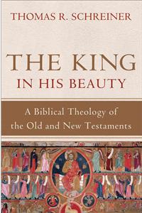 King in His Beauty: A Biblical Theology of the Old and New Testaments