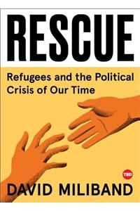 Rescue: Refugees and the Political Crisis of Our Time