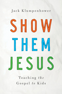 Show Them Jesus: Teaching the Gospel to Kids