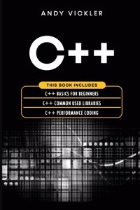 C++: This book includes: C++ Basics for Beginners + C++ Common used Libraries + C++ Performance Coding