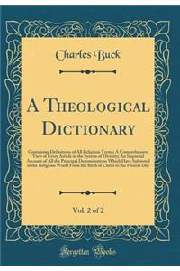 A Theological Dictionary, Vol. 2 of 2: Containing Definitions of All Religious Terms; A Comprehensive View of Every Article in the System of Divinity; An Impartial Account of All the Principal Denominations Which Have Subsisted in the Religious Wor