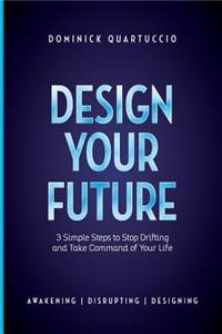 Design Your Future: 3 Simple Steps to Stop Drifting and Start Living