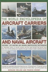 World Encyclopedia of Aircraft Carriers and Naval Aircraft: An Illustrated History of Aircraft Carriers and the Naval Aircraft That Launch from Them, from the First Airships and Zeppelins to Today's Modern Warships and Jets, Featuring 1100 Wartime : An Illustrated History Of Aircraft Carriers And The Naval Aircraft That Launch From Them, From The First Airships And Zeppelins To Today's Modern Wars