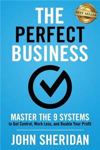 Perfect Business: Master the 9 Systems to Get Control, Work Less, and Double Your Profit