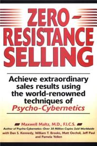 Zero-Resistance Selling: Achieve Extraordinary Sales Results Using World Renowned Techqs Psycho Cyberneti