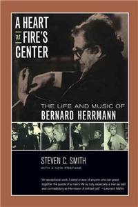 A Heart at Fire's Center: The Life and Music of Bernard Herrmann