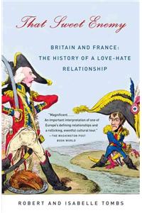 That Sweet Enemy: Britain and France: The History of a Love-Hate Relationship